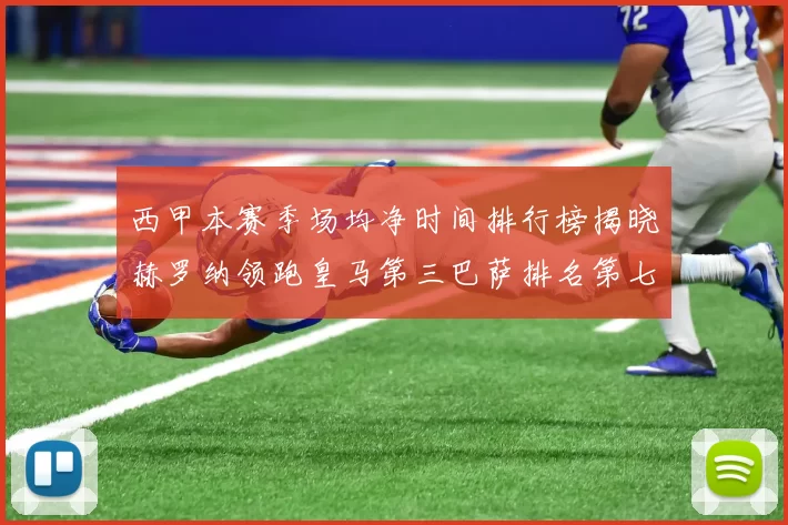 西甲本赛季场均净时间排行榜揭晓赫罗纳领跑皇马第三巴萨排名第七